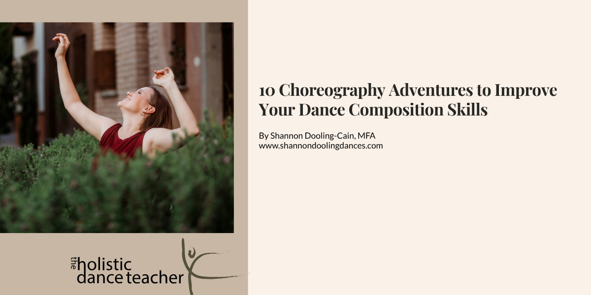 On the right side of the image, a photo of Shannon Dooling-Cain, a white woman with short brown hair. She is wearing a maroon shirt and posed with her arms up, surrounded by greenery. Underneath the image, the logo for The Holistic Dance Teacher: a hand-drawn sketch of a dancer in arabesque. On the left side of the image, black text reads: 10 Choreography Adventures to Improve Your Compositional Skills