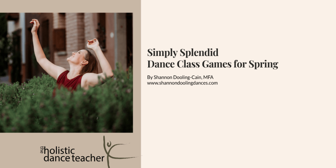On the right side of the image, a photo of Shannon Dooling-Cain, a white woman with short brown hair. She is wearing a maroon shirt and posed with her arms up, surrounded by greenery. Underneath the image, the logo for The Holistic Dance Teacher: a hand-drawn sketch of a dancer in arabesque. On the left side of the image, black text reads: Simply Splendid Dance Games for Spring