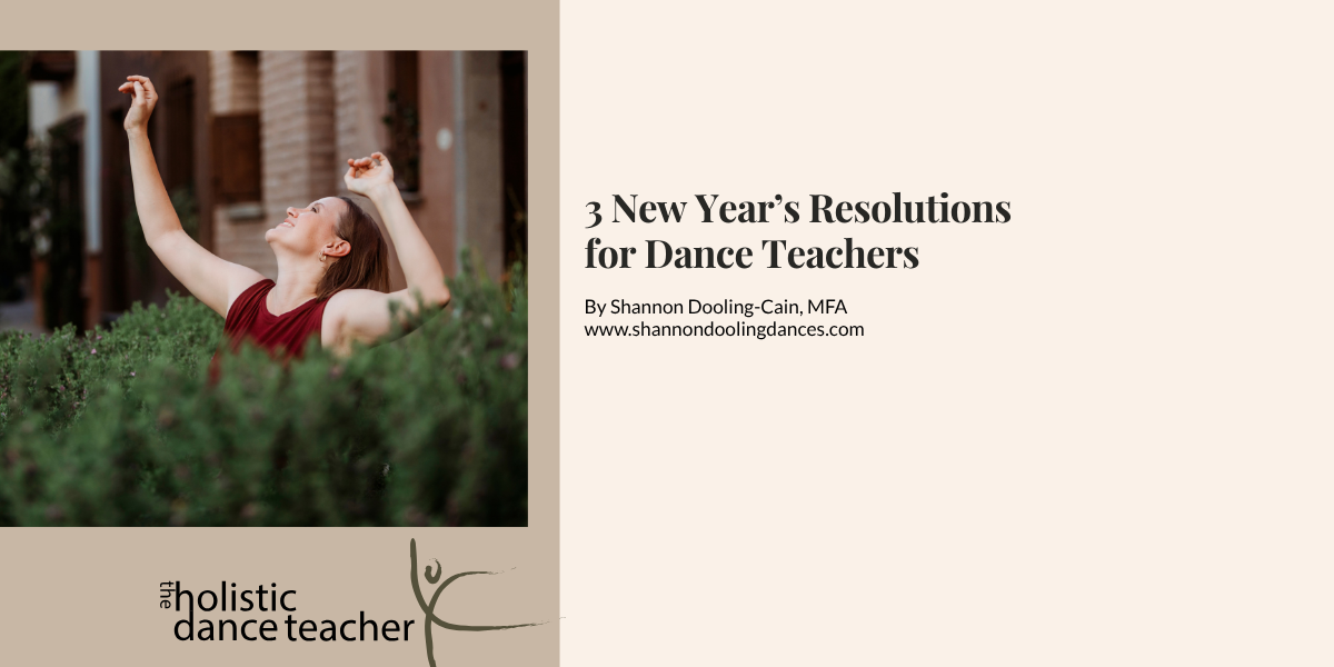On the right side of the image, a photo of Shannon Dooling-Cain, a white woman with short brown hair. She is wearing a maroon shirt and posed with her arms up, surrounded by greenery. Underneath the image, the logo for The Holistic Dance Teacher: a hand-drawn sketch of a dancer in arabesque. On the left side of the image, black text reads: 3 New Year's Resolutions for Dance Teachers