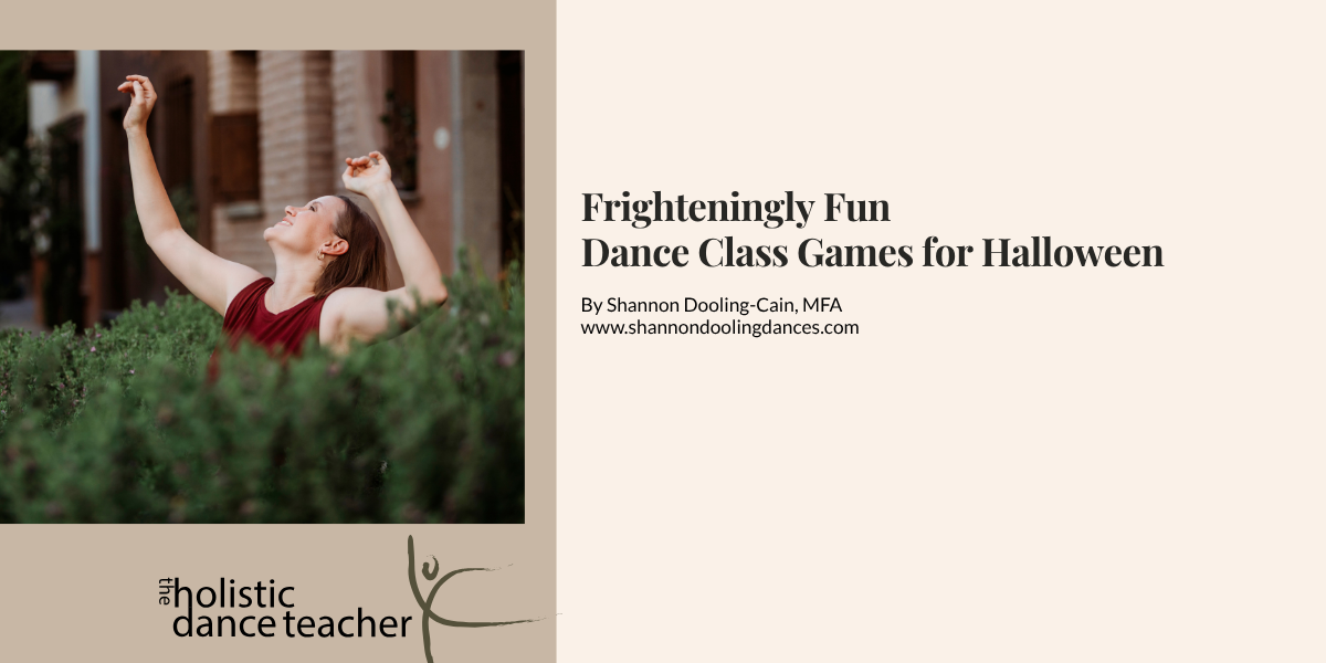 On the right side of the image, a photo of Shannon Dooling-Cain, a white woman with short brown hair. She is wearing a maroon shirt and posed with her arms up, surrounded by greenery. Underneath the image, the logo for The Holistic Dance Teacher: a hand-drawn sketch of a dancer in arabesque. On the left side of the image, black text reads: Frighteningly Fun Dance Class Games for Halloween