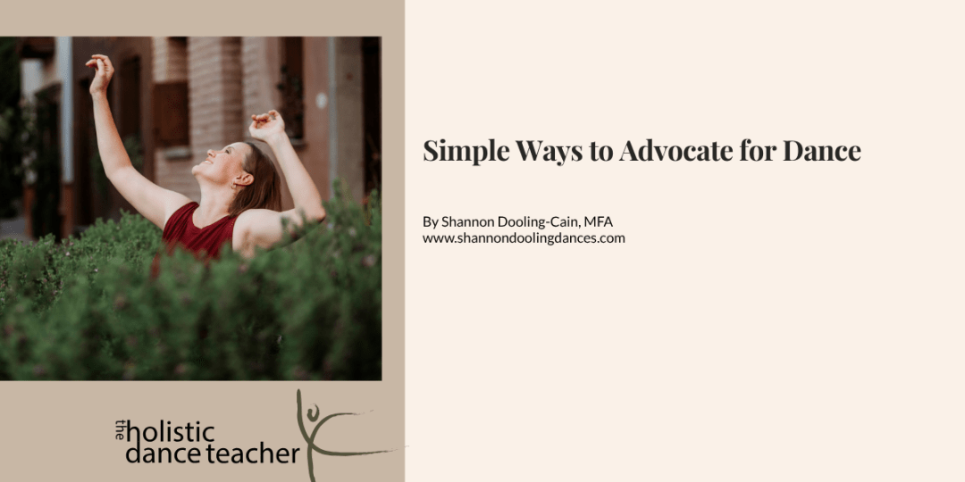 On the right side of the image, a photo of Shannon Dooling-Cain, a white woman with short brown hair. She is wearing a maroon shirt and posed with her arms up, surrounded by greenery. Underneath the image, the logo for The Holistic Dance Teacher: a hand-drawn sketch of a dancer in arabesque. On the left side of the image, black text reads: Simple Ways to Advocate for Dance