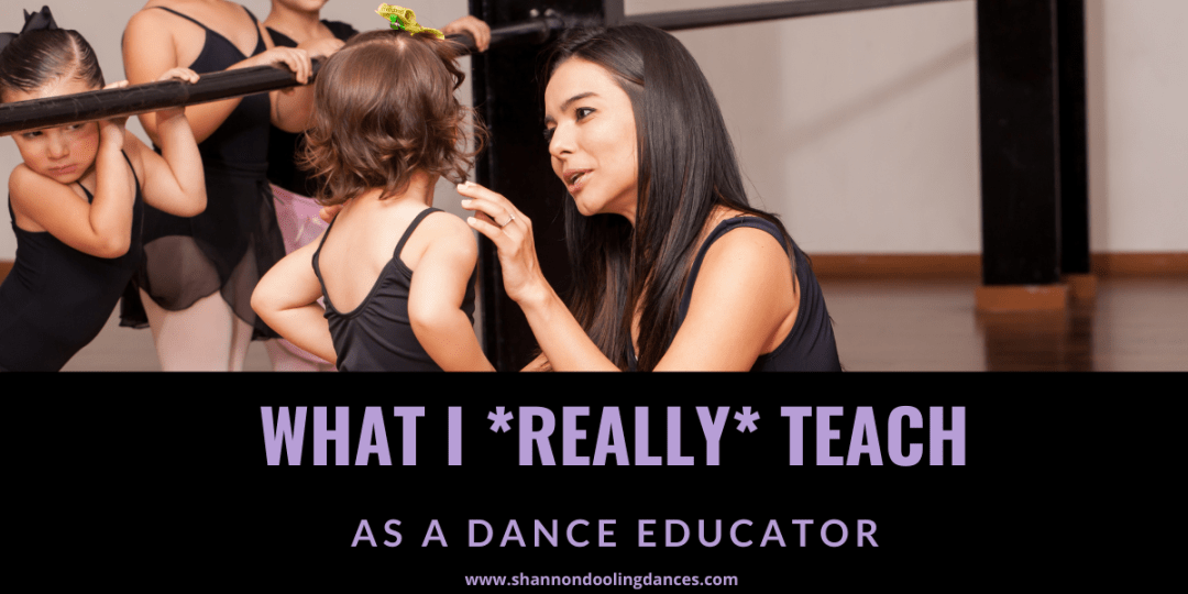 What I Really Teach as a Dance Educator …
