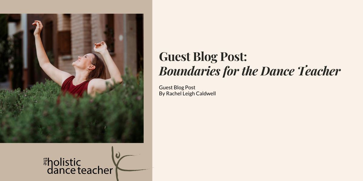 On the right side of the image, a photo of Shannon Dooling-Cain, a white woman with short brown hair. She is wearing a maroon shirt and posed with her arms up, surrounded by greenery. Underneath the image, the logo for The Holistic Dance Teacher: a hand-drawn sketch of a dancer in arabesque. On the left side of the image, black text reads: Guest Blog Post: Boundaries for the Dance Teacher by Rachel Leigh Caldwell